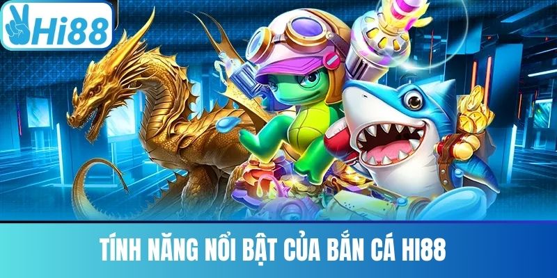 Tính Năng Nổi Bật Của Bắn Cá Hi88