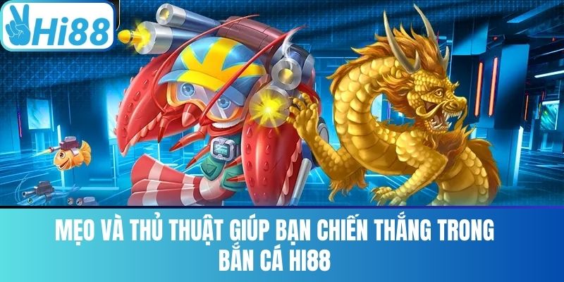 Mẹo Và Thủ Thuật Giúp Bạn Chiến Thắng Trong Bắn Cá Hi88