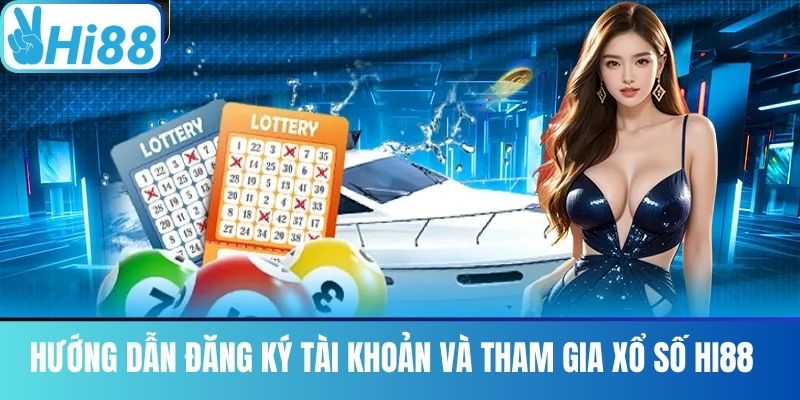 Hướng Dẫn Đăng Ký Tài Khoản Và Tham Gia Xổ Số Hi88